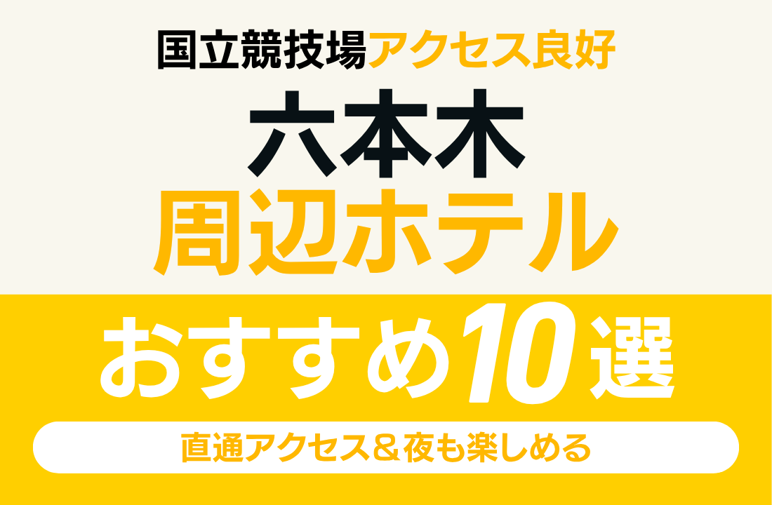 【国立競技場アクセス良好】六本木エリアホテル完全ガイド2025|直通アクセス&夜も楽しめる宿泊エリアまとめ 【国立競技場アクセス良好】六本木エリアホテル完全ガイド2025|直通アクセス&夜も楽しめる宿泊エリアまとめ