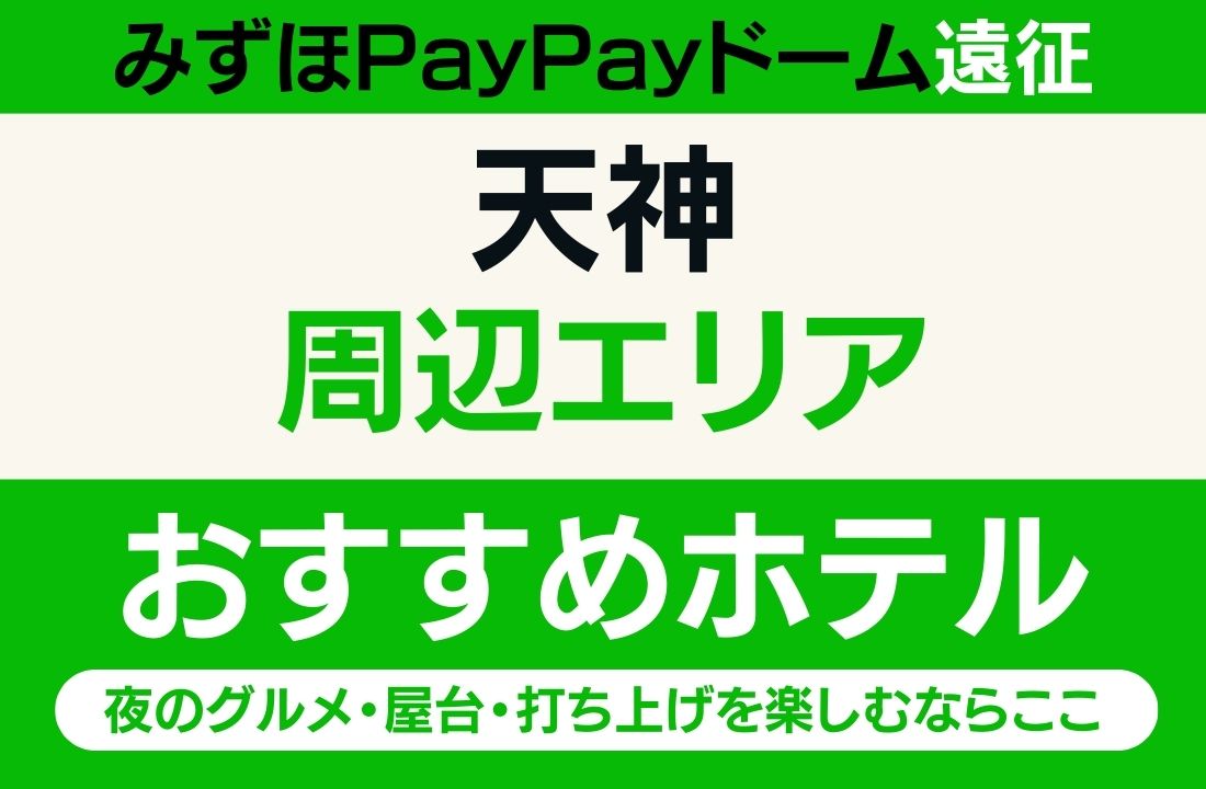 【みずほPayPayドーム遠征】天神エリアのおすすめホテル厳選｜夜のグルメ・屋台・打ち上げを全力で楽しむならここ