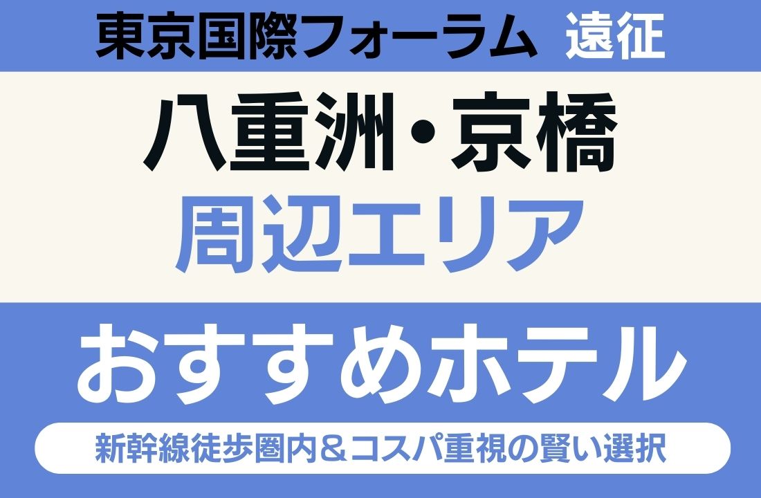 【東京国際フォーラム遠征】八重洲・京橋エリアのおすすめホテル厳選｜新幹線徒歩圏内＆コスパ重視の賢い選択
