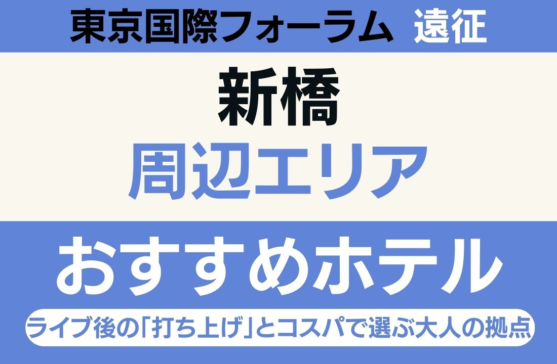 【東京国際フォーラム遠征】新橋エリアのおすすめホテル厳選｜ライブ後の「打ち上げ」とコスパで選ぶ大人の拠点