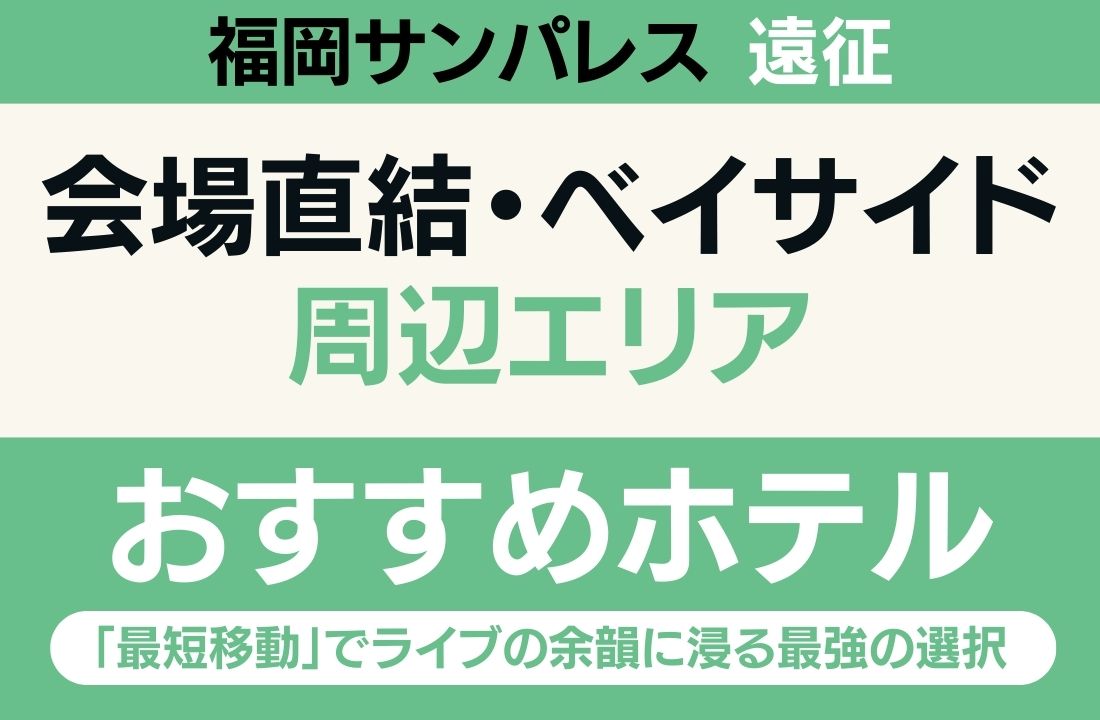 【福岡サンパレス遠征】会場直結・ベイサイドエリアのおすすめホテル厳選｜「最短移動」でライブの余韻に浸る最強の選択