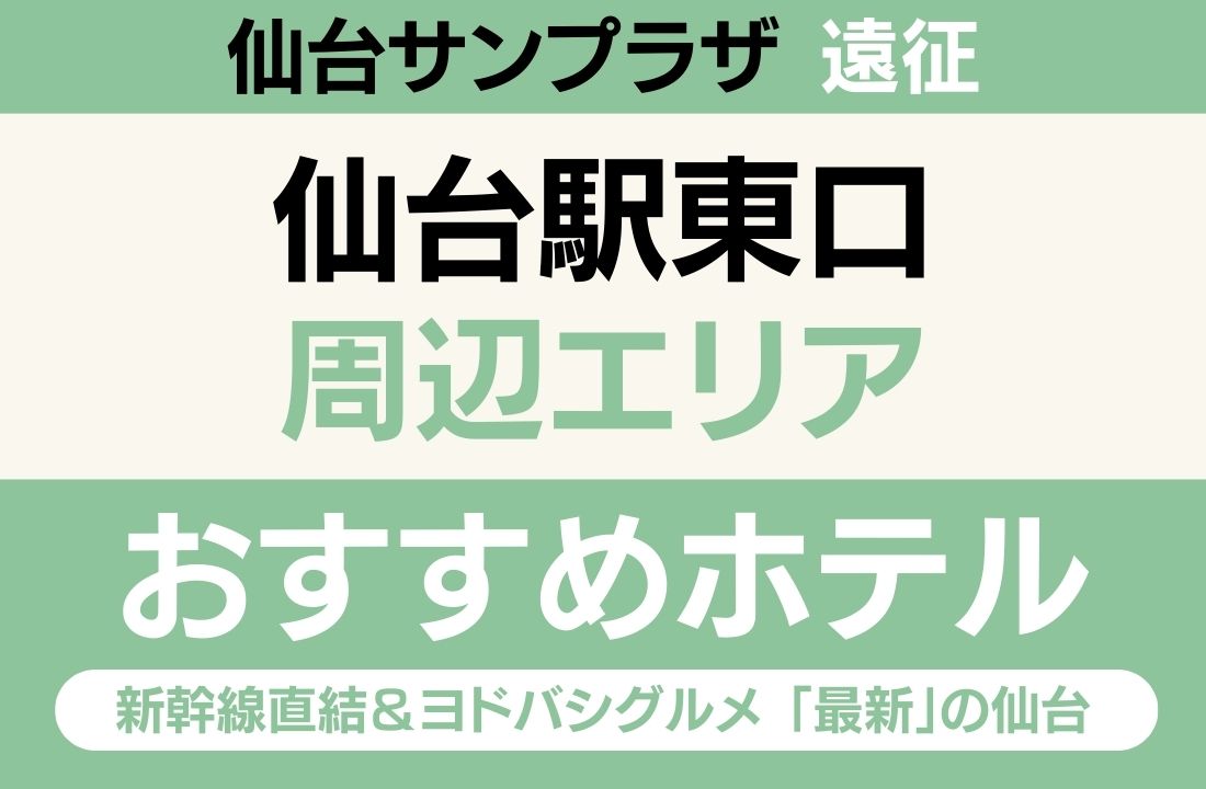 【仙台サンプラザ遠征】仙台駅東口エリアのおすすめホテル厳選｜新幹線直結＆ヨドバシグルメで満たす「最新」の仙台