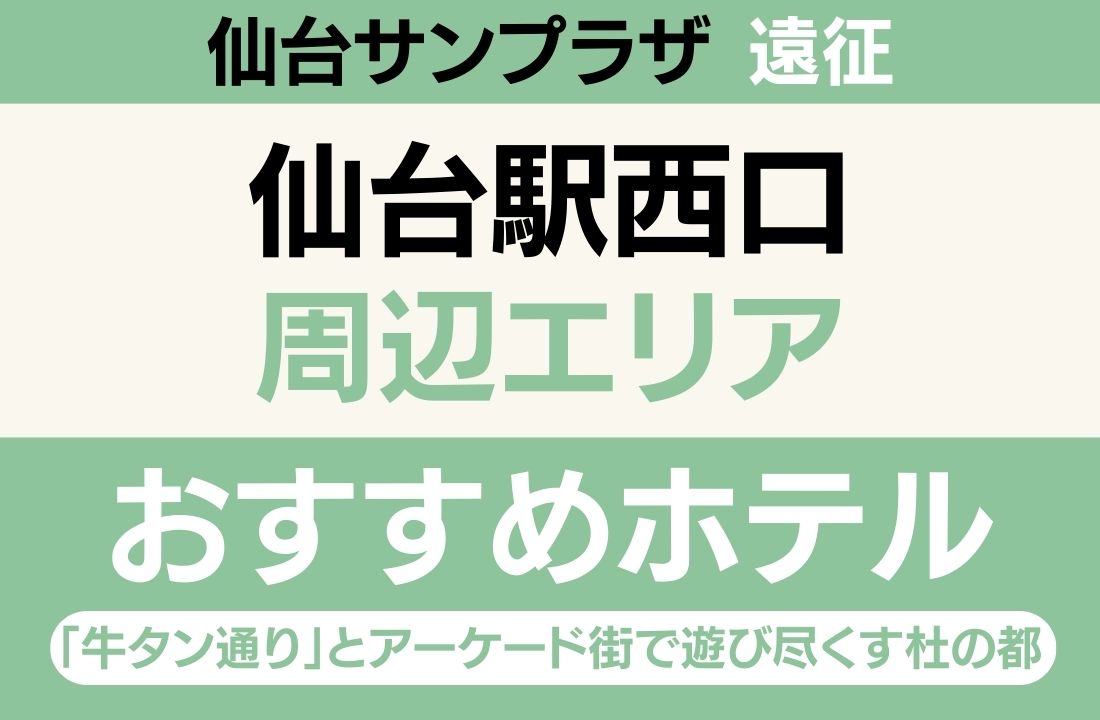 【仙台サンプラザ遠征】仙台駅西口エリアのおすすめホテル厳選｜「牛タン通り」とアーケード街で遊び尽くす杜の都