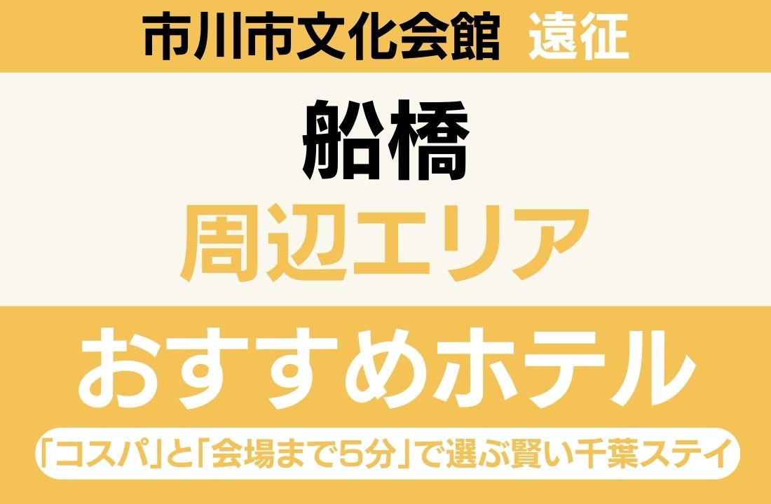 【市川市文化会館遠征】船橋エリアのおすすめホテル厳選｜「コスパ」と「会場まで5分」で選ぶ賢い千葉ステイ