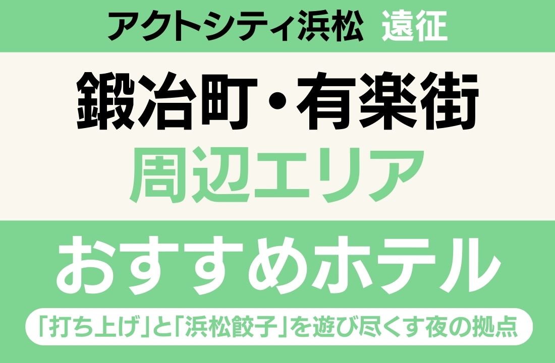 【アクトシティ浜松遠征】繁華街（鍛冶町・有楽街）エリアのおすすめホテル厳選｜「打ち上げ」と「浜松餃子」を遊び尽くす夜の拠点