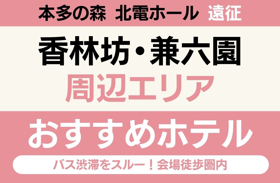 【本多の森 北電ホール遠征】香林坊・兼六園エリアのおすすめホテル厳選|バス渋滞をスルー!会場徒歩圏内で「温泉」と「美食」も満喫 【本多の森 北電ホール遠征】香林坊・兼六園エリアのおすすめホテル厳選|バス渋滞をスルー!会場徒歩圏内で「温泉」と「美食」も満喫