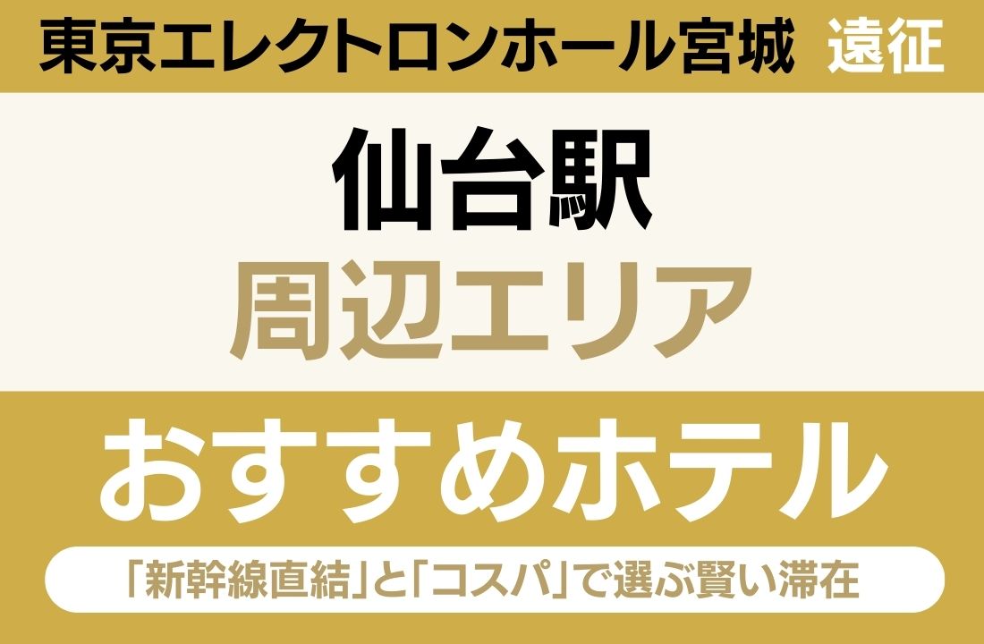 【東京エレクトロンホール宮城遠征】仙台駅周辺のおすすめホテル厳選｜「新幹線直結」と「コスパ」で選ぶ賢い滞在