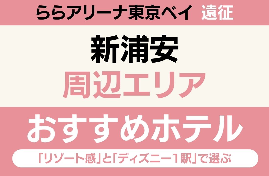 【ららアリーナ東京ベイ遠征】新浦安エリアのおすすめホテル厳選｜「リゾート感」と「ディズニー1駅」で選ぶ贅沢ステイ