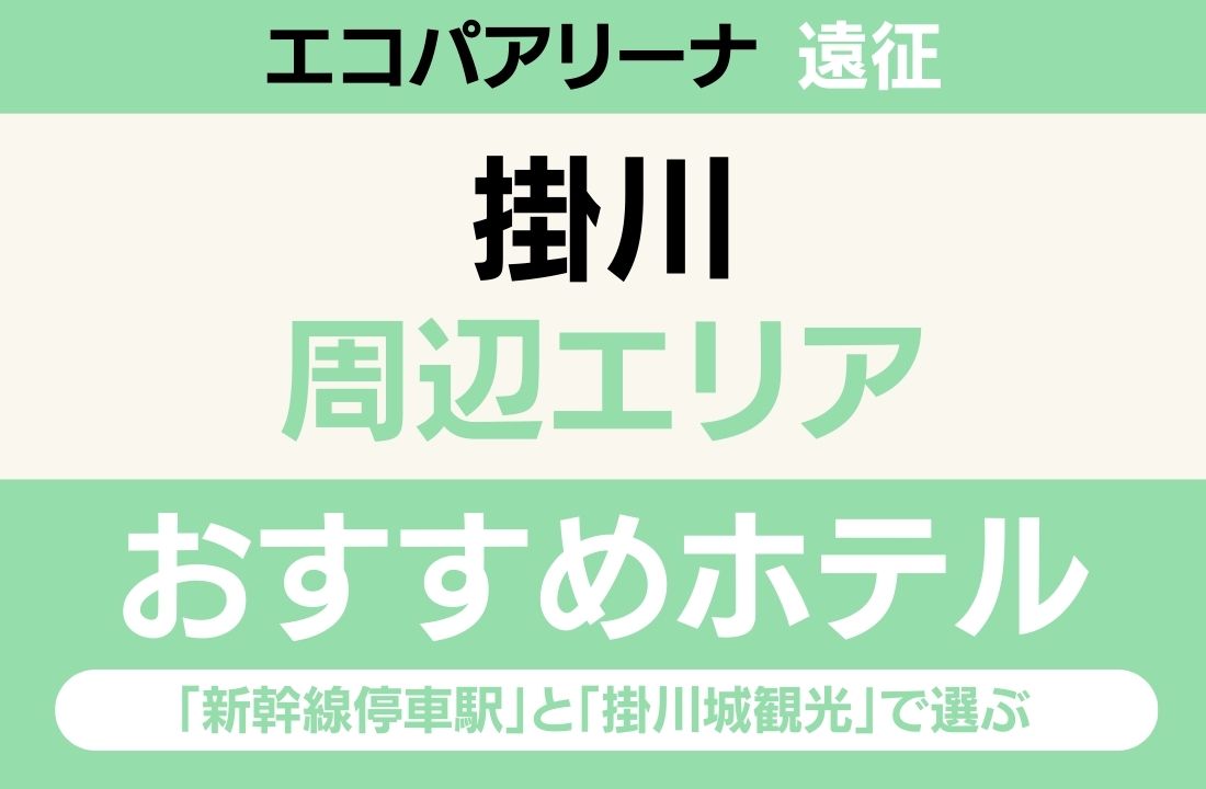 【エコパアリーナ遠征】掛川エリアのおすすめホテル厳選｜「新幹線停車駅」と「掛川城観光」で選ぶ利便性抜群ステイ