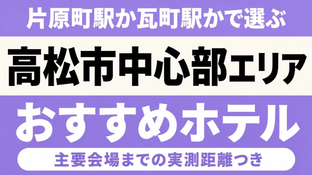 【片原町駅か瓦町駅かで選ぶ】高松市中心部エリアのおすすめホテル厳選｜あなぶきアリーナ香川・サンポートホール高松など主要会場までの実測距離つき