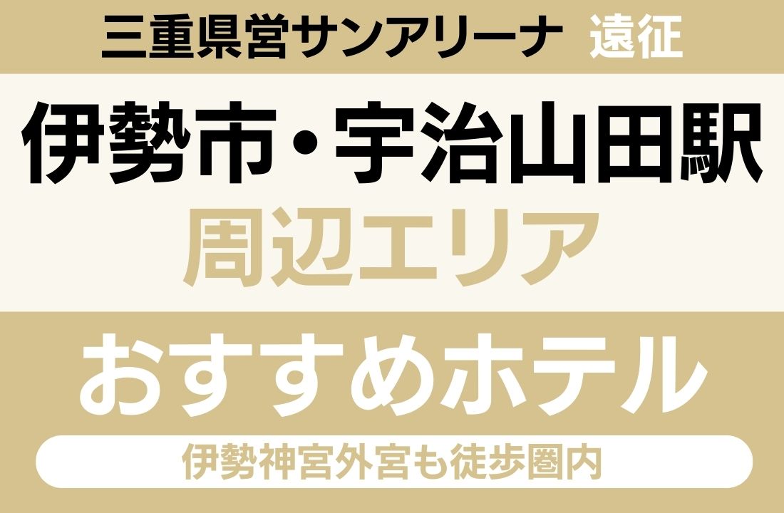【伊勢市駅徒歩2分・会場バス9分】伊勢市駅・宇治山田駅エリアのおすすめホテル厳選｜伊勢神宮外宮も徒歩圏内で遠征と伊勢観光を両立