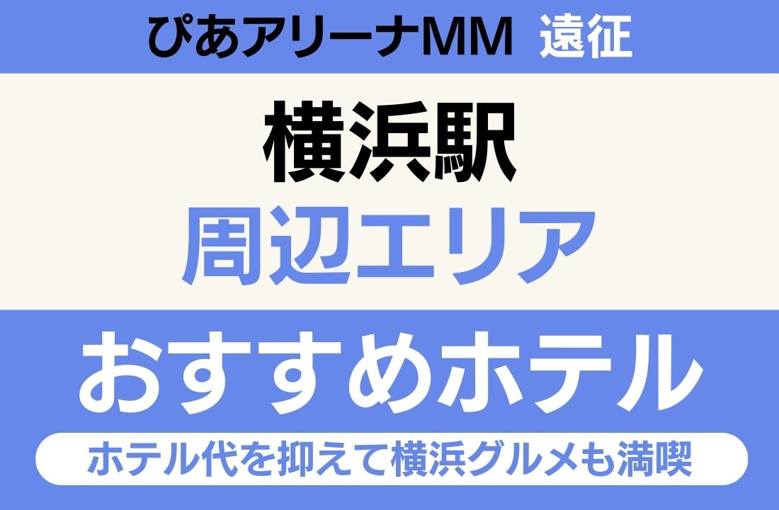 【横浜駅徒歩1分・新幹線＆京急便利・ホテル最多】横浜駅エリアのおすすめホテル厳選｜ぴあアリーナMMへ徒歩18分・JR桜木町駅1駅でホテル代を抑えて横浜グルメも満喫ステイ