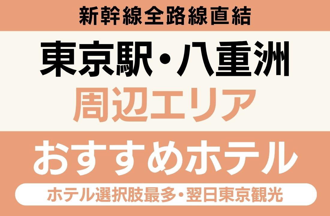 東京駅・八重洲エリアのおすすめホテル完全ガイド｜海の森公園まで約30分・新幹線全路線直結・ホテル選択肢最多・翌日東京観光